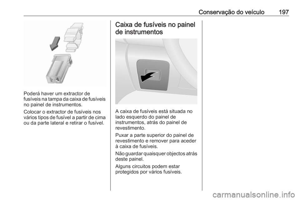 OPEL VIVARO B 2017.5 Manual de Instruções (in Portugues) Conservação do veículo197
Poderá haver um extractor de
fusíveis na tampa da caixa de fusíveis
no painel de instrumentos.
Colocar o extractor de fusíveis nos
vários tipos de fusível a partir d OPEL VIVARO B 2017.5 Manual de Instruções (in Portugues) Conservação do veículo197
Poderá haver um extractor de
fusíveis na tampa da caixa de fusíveis
no painel de instrumentos.
Colocar o extractor de fusíveis nos
vários tipos de fusível a partir d