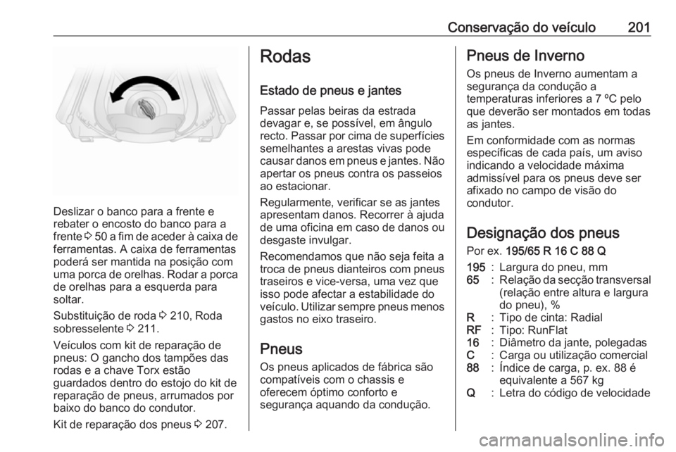 OPEL VIVARO B 2017.5 Manual de Instruções (in Portugues) Conservação do veículo201
Deslizar o banco para a frente e
rebater o encosto do banco para a
frente 3 50 a fim de aceder à caixa de
ferramentas. A caixa de ferramentas
poderá ser mantida na pos OPEL VIVARO B 2017.5 Manual de Instruções (in Portugues) Conservação do veículo201
Deslizar o banco para a frente e
rebater o encosto do banco para a
frente 3 50 a fim de aceder à caixa de
ferramentas. A caixa de ferramentas
poderá ser mantida na pos