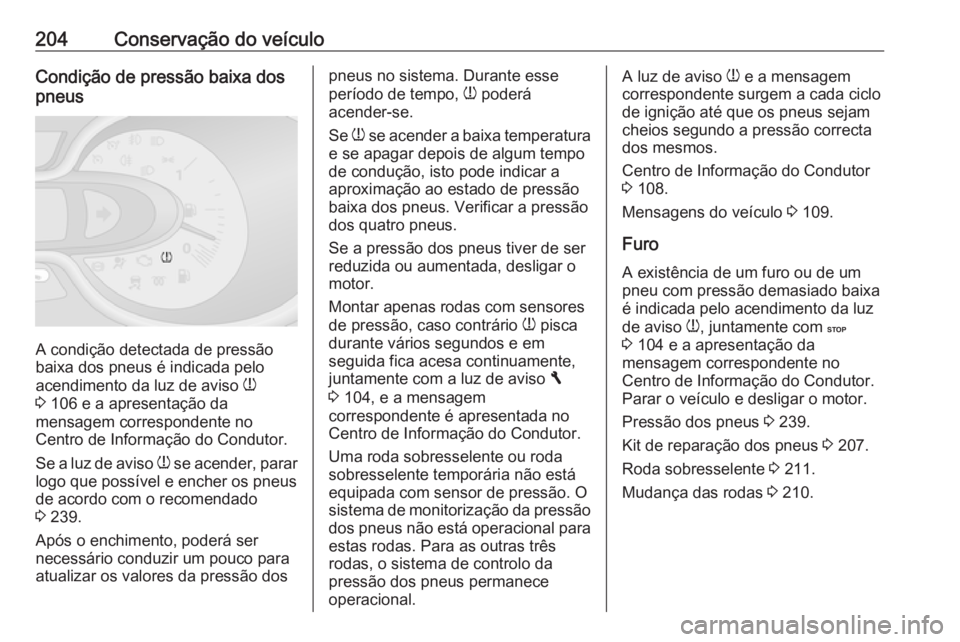 OPEL VIVARO B 2017.5 Manual de Instruções (in Portugues) 204Conservação do veículoCondição de pressão baixa dos
pneus
A condição detectada de pressão
baixa dos pneus é indicada pelo
acendimento da luz de aviso w
3 106 e a apresentação da
mensa OPEL VIVARO B 2017.5 Manual de Instruções (in Portugues) 204Conservação do veículoCondição de pressão baixa dos
pneus
A condição detectada de pressão
baixa dos pneus é indicada pelo
acendimento da luz de aviso w
3 106 e a apresentação da
mensa
