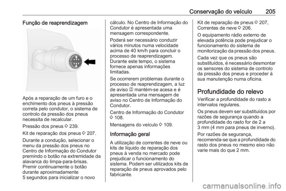 OPEL VIVARO B 2017.5 Manual de Instruções (in Portugues) Conservação do veículo205Função de reaprendizagem
Após a reparação de um furo e o
enchimento dos pneus à pressão
correta pelo condutor, o sistema de
controlo da pressão dos pneus
necessita OPEL VIVARO B 2017.5 Manual de Instruções (in Portugues) Conservação do veículo205Função de reaprendizagem
Após a reparação de um furo e o
enchimento dos pneus à pressão
correta pelo condutor, o sistema de
controlo da pressão dos pneus
necessita