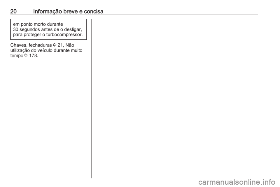 OPEL VIVARO B 2017.5  Manual de Instruções (in Portugues) 20Informação breve e concisaem ponto morto durante
30 segundos antes de o desligar,
para proteger o turbocompressor.
Chaves, fechaduras  3 21, Não
utilização do veículo durante muito
tempo  3 17