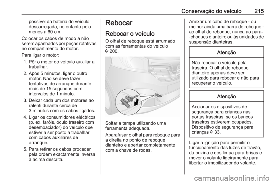 OPEL VIVARO B 2017.5 Manual de Instruções (in Portugues) Conservação do veículo215possível da bateria do veículo
descarregada, no entanto pelo
menos a 60 cm.
Colocar os cabos de modo a não
serem apanhados por peças rotativas
no compartimento do motor OPEL VIVARO B 2017.5 Manual de Instruções (in Portugues) Conservação do veículo215possível da bateria do veículo
descarregada, no entanto pelo
menos a 60 cm.
Colocar os cabos de modo a não
serem apanhados por peças rotativas
no compartimento do motor