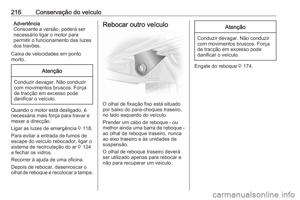 OPEL VIVARO B 2017.5 Manual de Instruções (in Portugues) 216Conservação do veículoAdvertência
Consoante a versão, poderá ser
necessário ligar o motor para
permitir o funcionamento das luzes
dos travões.
Caixa de velocidades em ponto
morto.Atenção
OPEL VIVARO B 2017.5 Manual de Instruções (in Portugues) 216Conservação do veículoAdvertência
Consoante a versão, poderá ser
necessário ligar o motor para
permitir o funcionamento das luzes
dos travões.
Caixa de velocidades em ponto
morto.Atenção