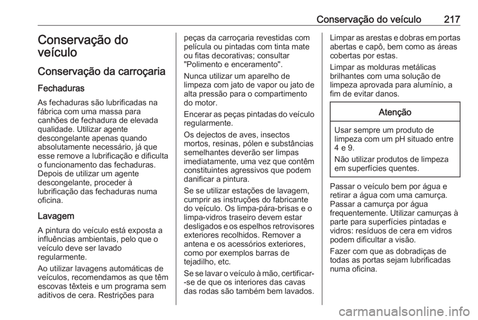 OPEL VIVARO B 2017.5 Manual de Instruções (in Portugues) Conservação do veículo217Conservação do
veículo
Conservação da carroçaria
Fechaduras
As fechaduras são lubrificadas na
fábrica com uma massa para
canhões de fechadura de elevada
qualidade. OPEL VIVARO B 2017.5 Manual de Instruções (in Portugues) Conservação do veículo217Conservação do
veículo
Conservação da carroçaria
Fechaduras
As fechaduras são lubrificadas na
fábrica com uma massa para
canhões de fechadura de elevada
qualidade.