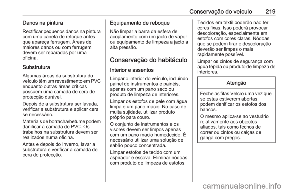 OPEL VIVARO B 2017.5 Manual de Instruções (in Portugues) Conservação do veículo219Danos na pinturaRectificar pequenos danos na pintura com uma caneta de retoque antes
que apareça ferrugem. Áreas de
maiores danos ou com ferrugem
devem ser reparadas por OPEL VIVARO B 2017.5 Manual de Instruções (in Portugues) Conservação do veículo219Danos na pinturaRectificar pequenos danos na pintura com uma caneta de retoque antes
que apareça ferrugem. Áreas de
maiores danos ou com ferrugem
devem ser reparadas por