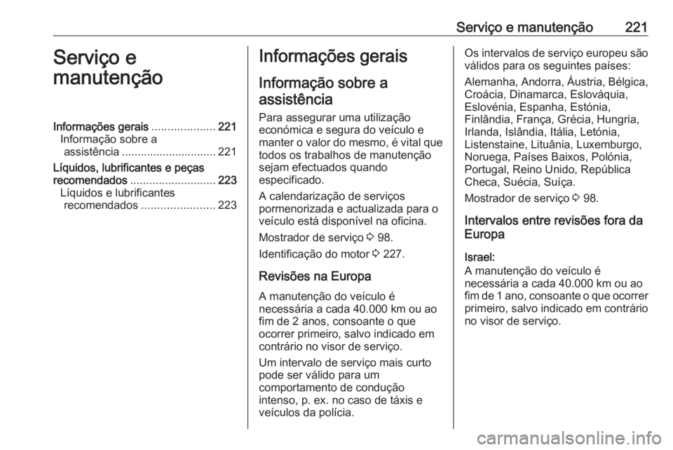 OPEL VIVARO B 2017.5 Manual de Instruções (in Portugues) Serviço e manutenção221Serviço e
manutençãoInformações gerais ....................221
Informação sobre a assistência .............................. 221
Líquidos, lubrificantes e peças
rec OPEL VIVARO B 2017.5 Manual de Instruções (in Portugues) Serviço e manutenção221Serviço e
manutençãoInformações gerais ....................221
Informação sobre a assistência .............................. 221
Líquidos, lubrificantes e peças
rec