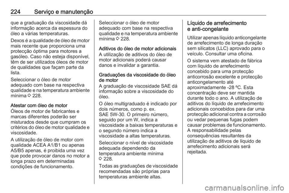 OPEL VIVARO B 2017.5 Manual de Instruções (in Portugues) 224Serviço e manutençãoque a graduação da viscosidade dá
informação acerca da espessura do
óleo a várias temperaturas.
Dexos é a qualidade de óleo de motor mais recente que proporciona uma OPEL VIVARO B 2017.5 Manual de Instruções (in Portugues) 224Serviço e manutençãoque a graduação da viscosidade dá
informação acerca da espessura do
óleo a várias temperaturas.
Dexos é a qualidade de óleo de motor mais recente que proporciona uma