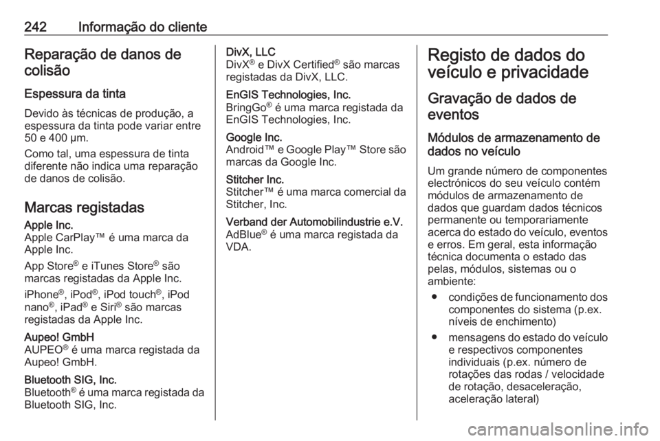 OPEL VIVARO B 2017.5  Manual de Instruções (in Portugues) 242Informação do clienteReparação de danos decolisão
Espessura da tinta Devido às técnicas de produção, a
espessura da tinta pode variar entre
50 e 400 µm.
Como tal, uma espessura de tinta
d