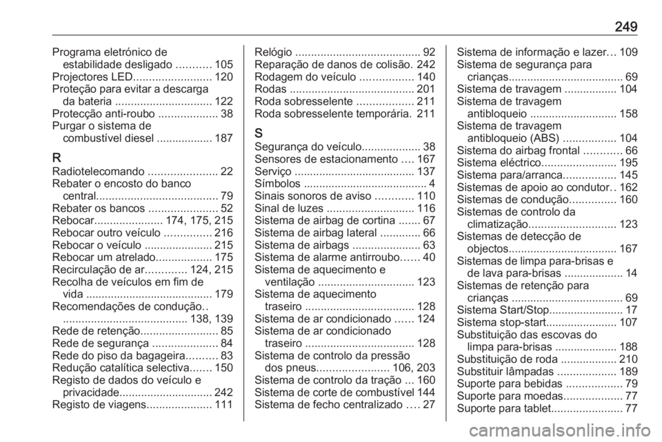 OPEL VIVARO B 2017.5  Manual de Instruções (in Portugues) 249Programa eletrónico deestabilidade desligado  ...........105
Projectores LED ......................... 120
Proteção para evitar a descarga da bateria  ............................... 122
Protec�