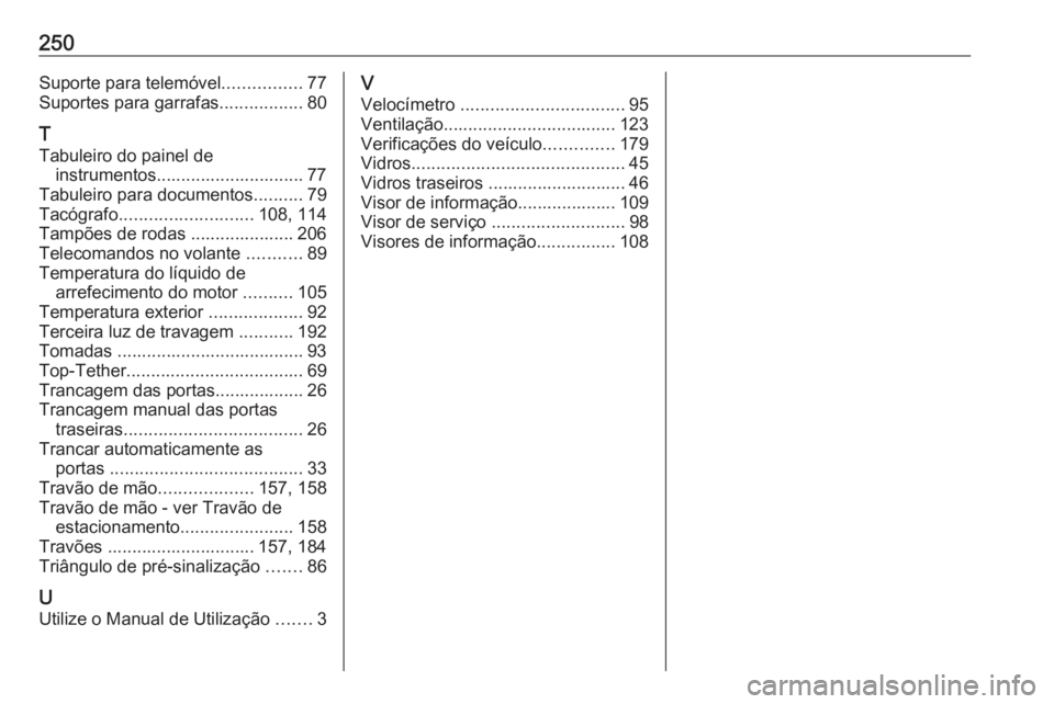 OPEL VIVARO B 2017.5  Manual de Instruções (in Portugues) 250Suporte para telemóvel................77
Suportes para garrafas .................80
T
Tabuleiro do painel de instrumentos.............................. 77
Tabuleiro para documentos ..........79
Ta