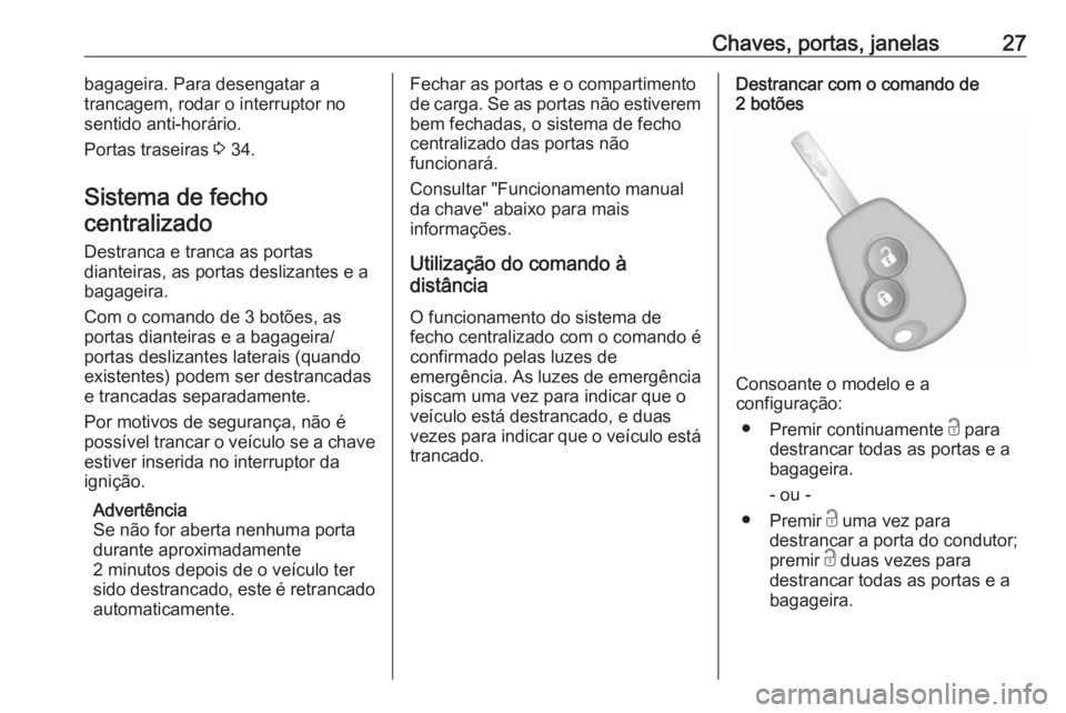 OPEL VIVARO B 2017.5 Manual de Instruções (in Portugues) Chaves, portas, janelas27bagageira. Para desengatar a
trancagem, rodar o interruptor no
sentido anti-horário.
Portas traseiras 3 34.
Sistema de fecho
centralizado
Destranca e tranca as portas
diante OPEL VIVARO B 2017.5 Manual de Instruções (in Portugues) Chaves, portas, janelas27bagageira. Para desengatar a
trancagem, rodar o interruptor no
sentido anti-horário.
Portas traseiras 3 34.
Sistema de fecho
centralizado
Destranca e tranca as portas
diante