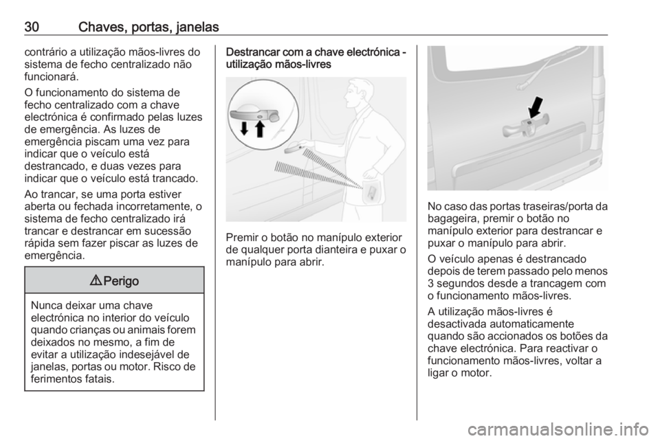 OPEL VIVARO B 2017.5  Manual de Instruções (in Portugues) 30Chaves, portas, janelascontrário a utilização mãos-livres do
sistema de fecho centralizado não
funcionará.
O funcionamento do sistema de
fecho centralizado com a chave
electrónica é confirma
