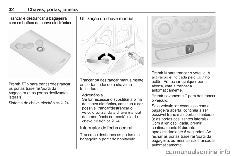OPEL VIVARO B 2017.5  Manual de Instruções (in Portugues) 32Chaves, portas, janelasTrancar e destrancar a bagageira
com os botões da chave electrónica
Premir  G para trancar/destrancar
as portas traseiras/porta da
bagageira (e as portas deslizantes
laterai