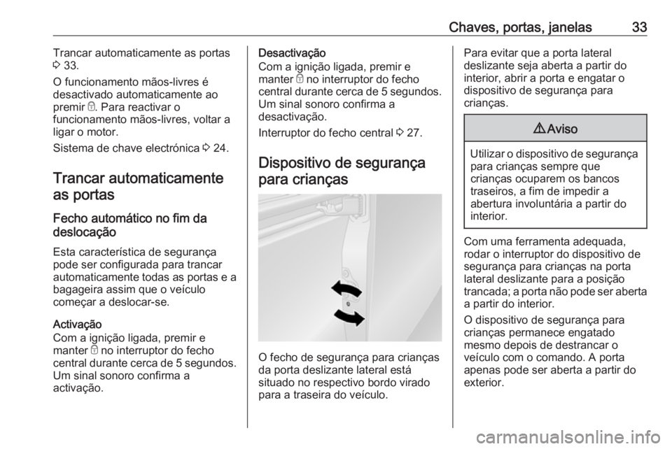 OPEL VIVARO B 2017.5 Manual de Instruções (in Portugues) Chaves, portas, janelas33Trancar automaticamente as portas
3 33.
O funcionamento mãos-livres é
desactivado automaticamente ao
premir e. Para reactivar o
funcionamento mãos-livres, voltar a
ligar OPEL VIVARO B 2017.5 Manual de Instruções (in Portugues) Chaves, portas, janelas33Trancar automaticamente as portas
3 33.
O funcionamento mãos-livres é
desactivado automaticamente ao
premir e. Para reactivar o
funcionamento mãos-livres, voltar a
ligar