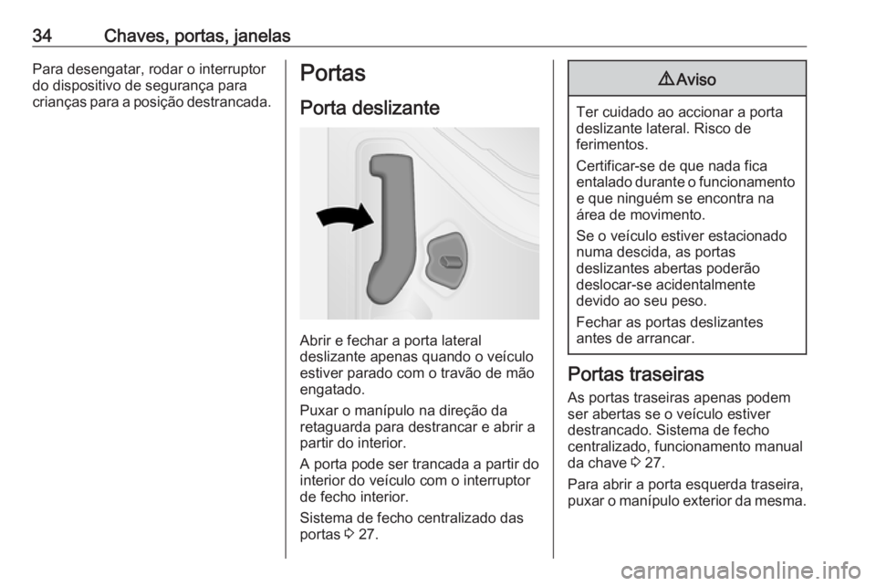 OPEL VIVARO B 2017.5  Manual de Instruções (in Portugues) 34Chaves, portas, janelasPara desengatar, rodar o interruptor
do dispositivo de segurança para
crianças para a posição destrancada.Portas
Porta deslizante
Abrir e fechar a porta lateral
deslizante