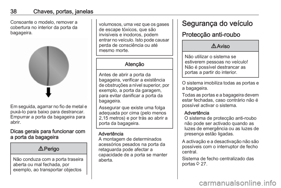 OPEL VIVARO B 2017.5 Manual de Instruções (in Portugues) 38Chaves, portas, janelasConsoante o modelo, remover a
cobertura no interior da porta da
bagageira.
Em seguida, agarrar no fio de metal e puxá-lo para baixo para destrancar.
Empurrar a porta da bagag OPEL VIVARO B 2017.5 Manual de Instruções (in Portugues) 38Chaves, portas, janelasConsoante o modelo, remover a
cobertura no interior da porta da
bagageira.
Em seguida, agarrar no fio de metal e puxá-lo para baixo para destrancar.
Empurrar a porta da bagag