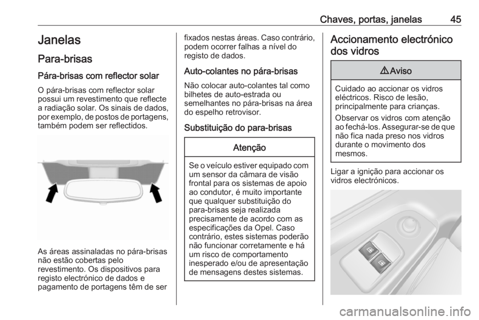 OPEL VIVARO B 2017.5 Manual de Instruções (in Portugues) Chaves, portas, janelas45Janelas
Para-brisas Pára-brisas com reflector solar
O pára-brisas com reflector solar possui um revestimento que reflecte
a radiação solar. Os sinais de dados, por exemplo OPEL VIVARO B 2017.5 Manual de Instruções (in Portugues) Chaves, portas, janelas45Janelas
Para-brisas Pára-brisas com reflector solar
O pára-brisas com reflector solar possui um revestimento que reflecte
a radiação solar. Os sinais de dados, por exemplo
