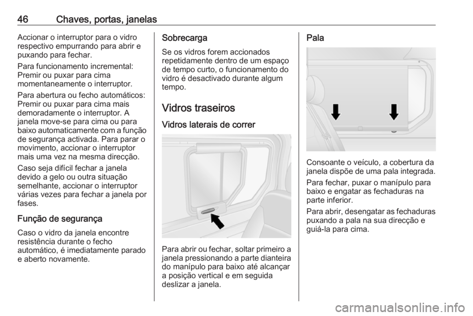 OPEL VIVARO B 2017.5  Manual de Instruções (in Portugues) 46Chaves, portas, janelasAccionar o interruptor para o vidro
respectivo empurrando para abrir e
puxando para fechar.
Para funcionamento incremental:
Premir ou puxar para cima
momentaneamente o interru
