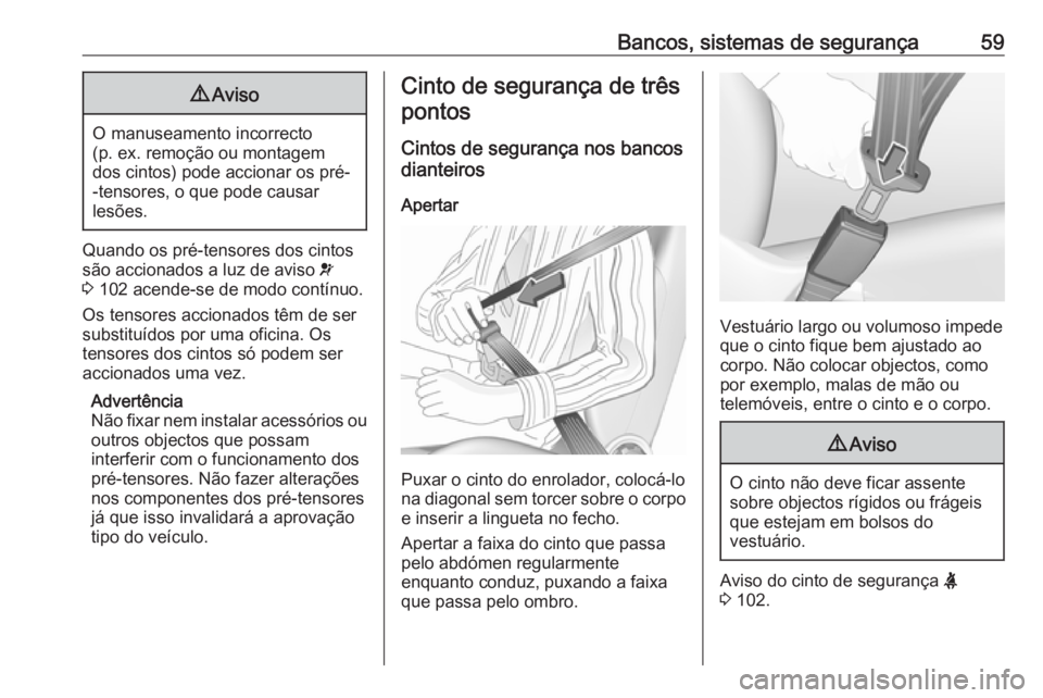 OPEL VIVARO B 2017.5 Manual de Instruções (in Portugues) Bancos, sistemas de segurança599Aviso
O manuseamento incorrecto
(p. ex. remoção ou montagem
dos cintos) pode accionar os pré-
-tensores, o que pode causar
lesões.
Quando os pré-tensores dos cint OPEL VIVARO B 2017.5 Manual de Instruções (in Portugues) Bancos, sistemas de segurança599Aviso
O manuseamento incorrecto
(p. ex. remoção ou montagem
dos cintos) pode accionar os pré-
-tensores, o que pode causar
lesões.
Quando os pré-tensores dos cint