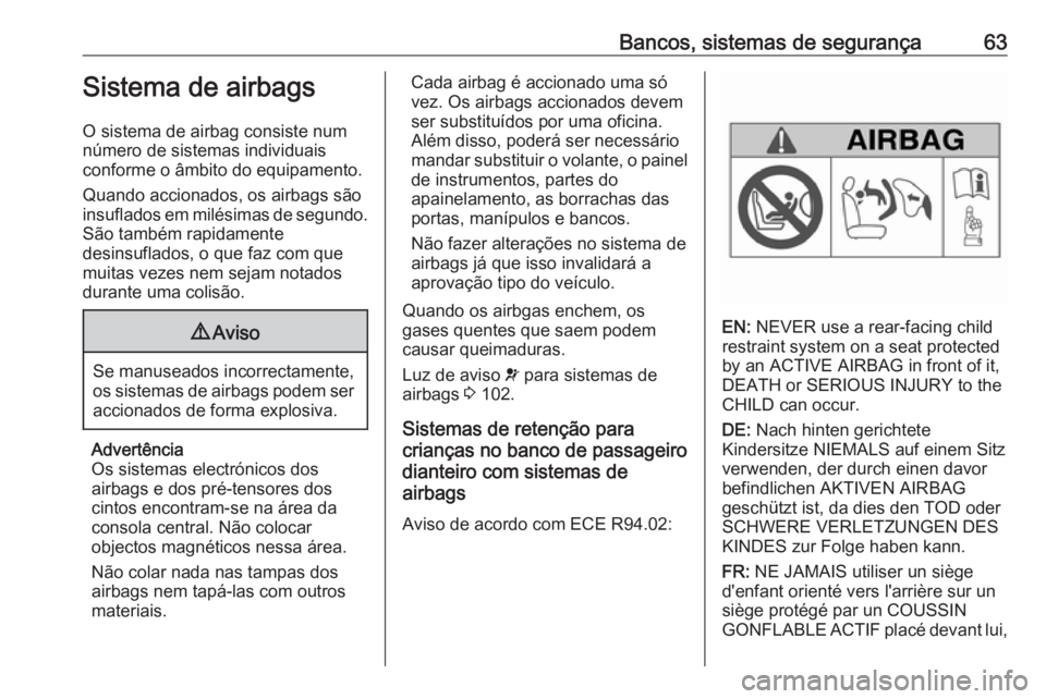 OPEL VIVARO B 2017.5 Manual de Instruções (in Portugues) Bancos, sistemas de segurança63Sistema de airbags
O sistema de airbag consiste num
número de sistemas individuais
conforme o âmbito do equipamento.
Quando accionados, os airbags são
insuflados em OPEL VIVARO B 2017.5 Manual de Instruções (in Portugues) Bancos, sistemas de segurança63Sistema de airbags
O sistema de airbag consiste num
número de sistemas individuais
conforme o âmbito do equipamento.
Quando accionados, os airbags são
insuflados em