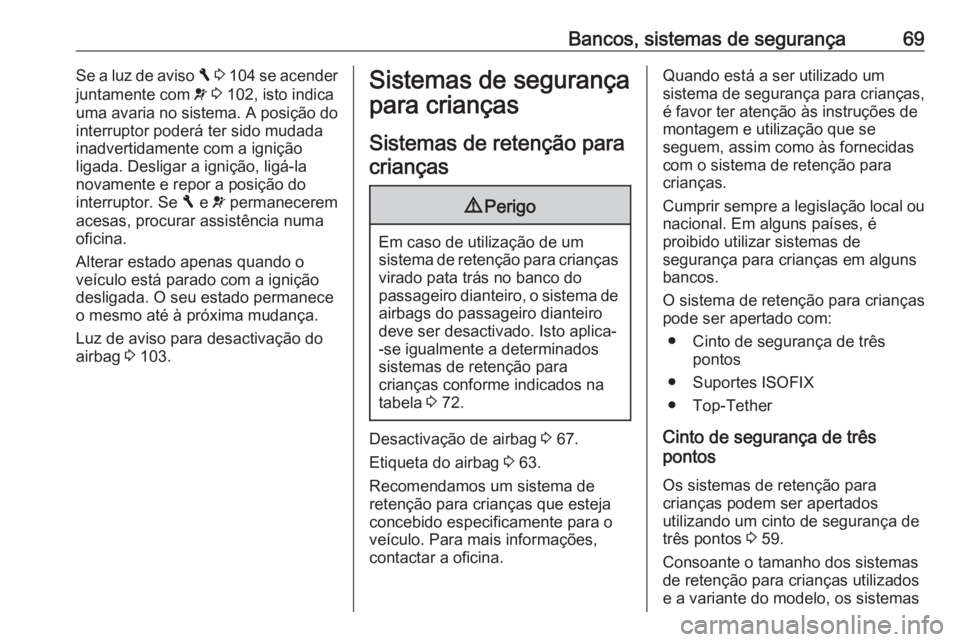 OPEL VIVARO B 2017.5 Manual de Instruções (in Portugues) Bancos, sistemas de segurança69Se a luz de aviso F 3 104 se acender
juntamente com v 3 102, isto indica
uma avaria no sistema. A posição do interruptor poderá ter sido mudada
inadvertidamente OPEL VIVARO B 2017.5 Manual de Instruções (in Portugues) Bancos, sistemas de segurança69Se a luz de aviso F 3 104 se acender
juntamente com v 3 102, isto indica
uma avaria no sistema. A posição do interruptor poderá ter sido mudada
inadvertidamente