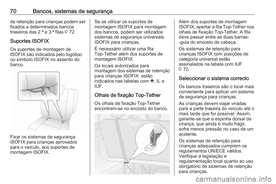 OPEL VIVARO B 2017.5  Manual de Instruções (in Portugues) 70Bancos, sistemas de segurançade retenção para crianças podem ser
fixados a determinados bancos
traseiros das 2.ª e 3.ª filas  3 72.
Suportes ISOFIX
Os suportes de montagem de
ISOFIX são indic