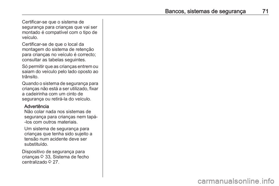 OPEL VIVARO B 2017.5 Manual de Instruções (in Portugues) Bancos, sistemas de segurança71Certificar-se que o sistema de
segurança para crianças que vai ser
montado é compatível com o tipo de
veículo.
Certificar-se de que o local da
montagem do sistema OPEL VIVARO B 2017.5 Manual de Instruções (in Portugues) Bancos, sistemas de segurança71Certificar-se que o sistema de
segurança para crianças que vai ser
montado é compatível com o tipo de
veículo.
Certificar-se de que o local da
montagem do sistema