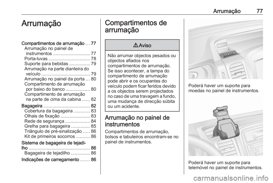 OPEL VIVARO B 2017.5 Manual de Instruções (in Portugues) Arrumação77ArrumaçãoCompartimentos de arrumação...77
Arrumação no painel de instrumentos ............................. 77
Porta-luvas ................................ 78
Suporte para bebidas . OPEL VIVARO B 2017.5 Manual de Instruções (in Portugues) Arrumação77ArrumaçãoCompartimentos de arrumação...77
Arrumação no painel de instrumentos ............................. 77
Porta-luvas ................................ 78
Suporte para bebidas .