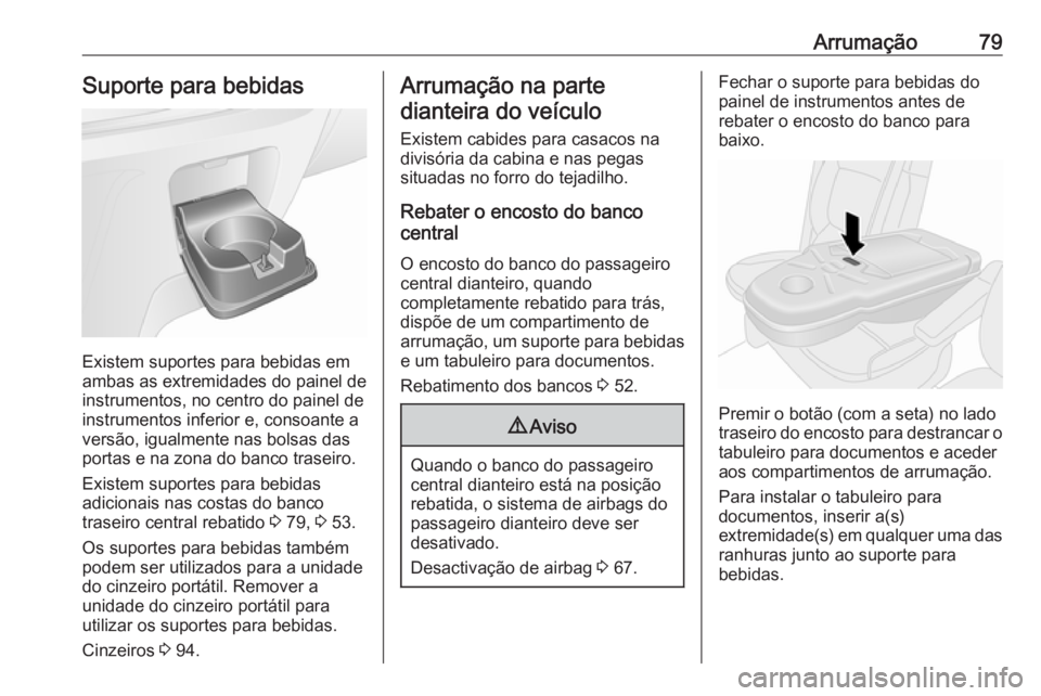 OPEL VIVARO B 2017.5 Manual de Instruções (in Portugues) Arrumação79Suporte para bebidas
Existem suportes para bebidas em
ambas as extremidades do painel de
instrumentos, no centro do painel de
instrumentos inferior e, consoante a
versão, igualmente nas OPEL VIVARO B 2017.5 Manual de Instruções (in Portugues) Arrumação79Suporte para bebidas
Existem suportes para bebidas em
ambas as extremidades do painel de
instrumentos, no centro do painel de
instrumentos inferior e, consoante a
versão, igualmente nas