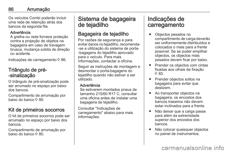 OPEL VIVARO B 2017.5 Manual de Instruções (in Portugues) 86ArrumaçãoOs veículos Combi poderão incluir
uma rede de retenção atrás dos
bancos da segunda fila.
Advertência
A grelha ou rede fornece proteção
contra a projeção de objetos na
bagageira OPEL VIVARO B 2017.5 Manual de Instruções (in Portugues) 86ArrumaçãoOs veículos Combi poderão incluir
uma rede de retenção atrás dos
bancos da segunda fila.
Advertência
A grelha ou rede fornece proteção
contra a projeção de objetos na
bagageira