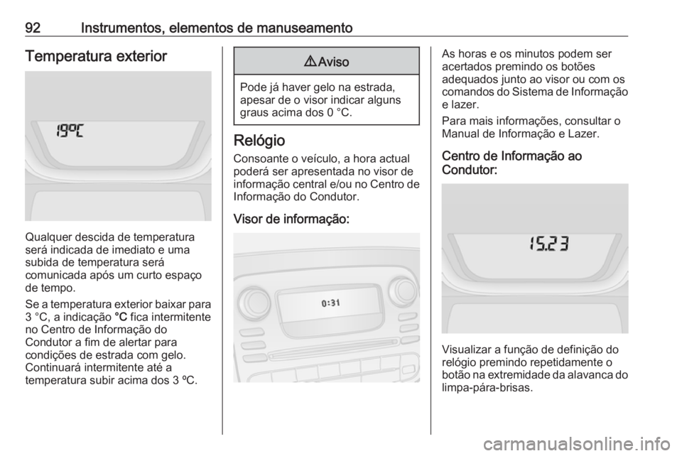 OPEL VIVARO B 2017.5 Manual de Instruções (in Portugues) 92Instrumentos, elementos de manuseamentoTemperatura exterior
Qualquer descida de temperatura
será indicada de imediato e uma
subida de temperatura será
comunicada após um curto espaço de tempo.
S OPEL VIVARO B 2017.5 Manual de Instruções (in Portugues) 92Instrumentos, elementos de manuseamentoTemperatura exterior
Qualquer descida de temperatura
será indicada de imediato e uma
subida de temperatura será
comunicada após um curto espaço de tempo.
S