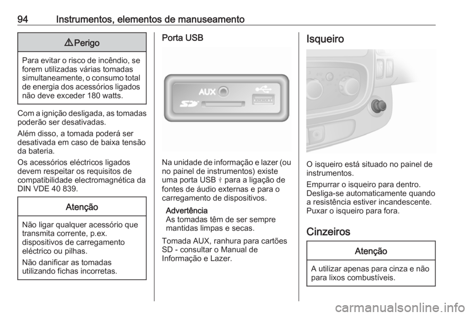 OPEL VIVARO B 2017.5 Manual de Instruções (in Portugues) 94Instrumentos, elementos de manuseamento9Perigo
Para evitar o risco de incêndio, se
forem utilizadas várias tomadas
simultaneamente, o consumo total
de energia dos acessórios ligados não deve exc OPEL VIVARO B 2017.5 Manual de Instruções (in Portugues) 94Instrumentos, elementos de manuseamento9Perigo
Para evitar o risco de incêndio, se
forem utilizadas várias tomadas
simultaneamente, o consumo total
de energia dos acessórios ligados não deve exc