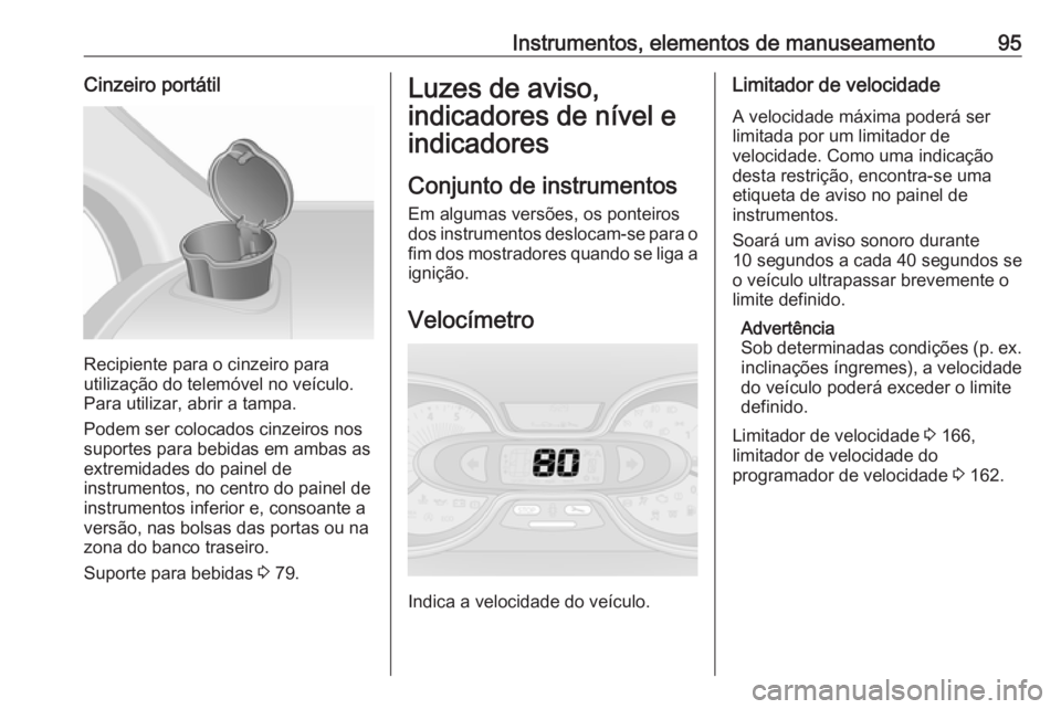 OPEL VIVARO B 2017.5 Manual de Instruções (in Portugues) Instrumentos, elementos de manuseamento95Cinzeiro portátil
Recipiente para o cinzeiro para
utilização do telemóvel no veículo. Para utilizar, abrir a tampa.
Podem ser colocados cinzeiros nos
supo OPEL VIVARO B 2017.5 Manual de Instruções (in Portugues) Instrumentos, elementos de manuseamento95Cinzeiro portátil
Recipiente para o cinzeiro para
utilização do telemóvel no veículo. Para utilizar, abrir a tampa.
Podem ser colocados cinzeiros nos
supo