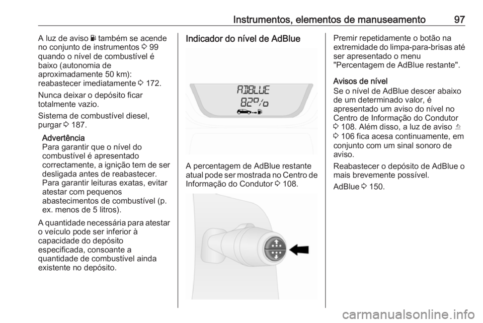 OPEL VIVARO B 2017.5 Manual de Instruções (in Portugues) Instrumentos, elementos de manuseamento97A luz de aviso Y também se acende
no conjunto de instrumentos 3 99
quando o nível de combustível é
baixo (autonomia de
aproximadamente 50 km):
reabastecer OPEL VIVARO B 2017.5 Manual de Instruções (in Portugues) Instrumentos, elementos de manuseamento97A luz de aviso Y também se acende
no conjunto de instrumentos 3 99
quando o nível de combustível é
baixo (autonomia de
aproximadamente 50 km):
reabastecer