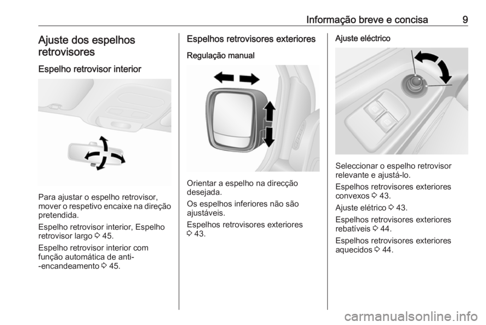 OPEL VIVARO B 2018 Manual de Instruções (in Portugues) Informação breve e concisa9Ajuste dos espelhosretrovisores
Espelho retrovisor interior
Para ajustar o espelho retrovisor,
mover o respetivo encaixe na direção
pretendida.
Espelho retrovisor interi OPEL VIVARO B 2018 Manual de Instruções (in Portugues) Informação breve e concisa9Ajuste dos espelhosretrovisores
Espelho retrovisor interior
Para ajustar o espelho retrovisor,
mover o respetivo encaixe na direção
pretendida.
Espelho retrovisor interi