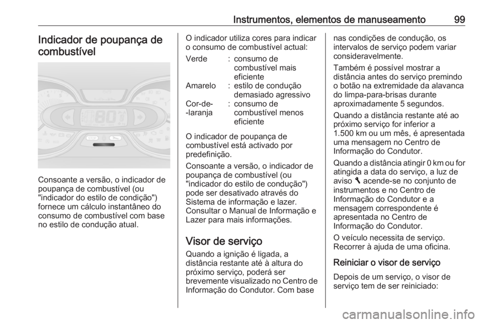 OPEL VIVARO B 2018  Manual de Instruções (in Portugues) Instrumentos, elementos de manuseamento99Indicador de poupança decombustível
Consoante a versão, o indicador de
poupança de combustível (ou
"indicador do estilo de condição")
fornece um