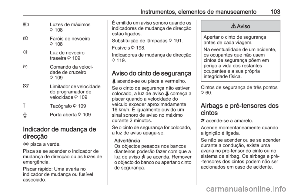 OPEL VIVARO B 2018  Manual de Instruções (in Portugues) Instrumentos, elementos de manuseamento103CLuzes de máximos
3  108>Faróis de nevoeiro
3  108øLuz de nevoeiro
traseira  3 109mComando da veloci‐
dade de cruzeiro
3  109ULimitador de velocidade
do 