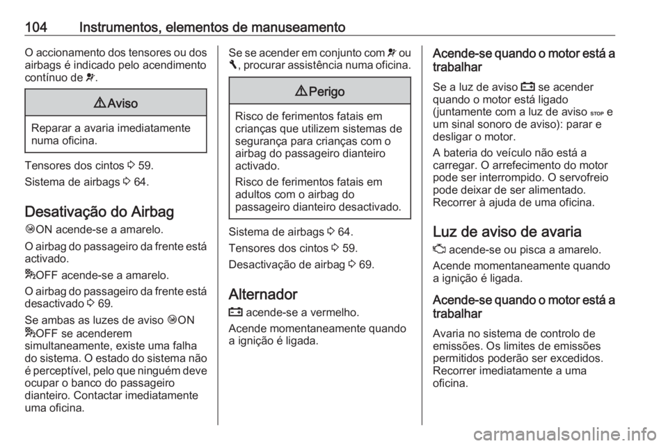 OPEL VIVARO B 2018  Manual de Instruções (in Portugues) 104Instrumentos, elementos de manuseamentoO accionamento dos tensores ou dos
airbags é indicado pelo acendimento
contínuo de  v.9 Aviso
Reparar a avaria imediatamente
numa oficina.
Tensores dos cint