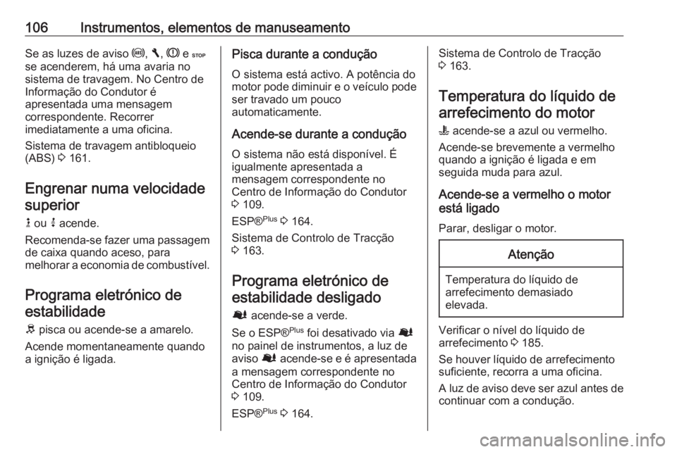 OPEL VIVARO B 2018  Manual de Instruções (in Portugues) 106Instrumentos, elementos de manuseamentoSe as luzes de aviso u, F , R  e C
se acenderem, há uma avaria no
sistema de travagem. No Centro de
Informação do Condutor é
apresentada uma mensagem
corr