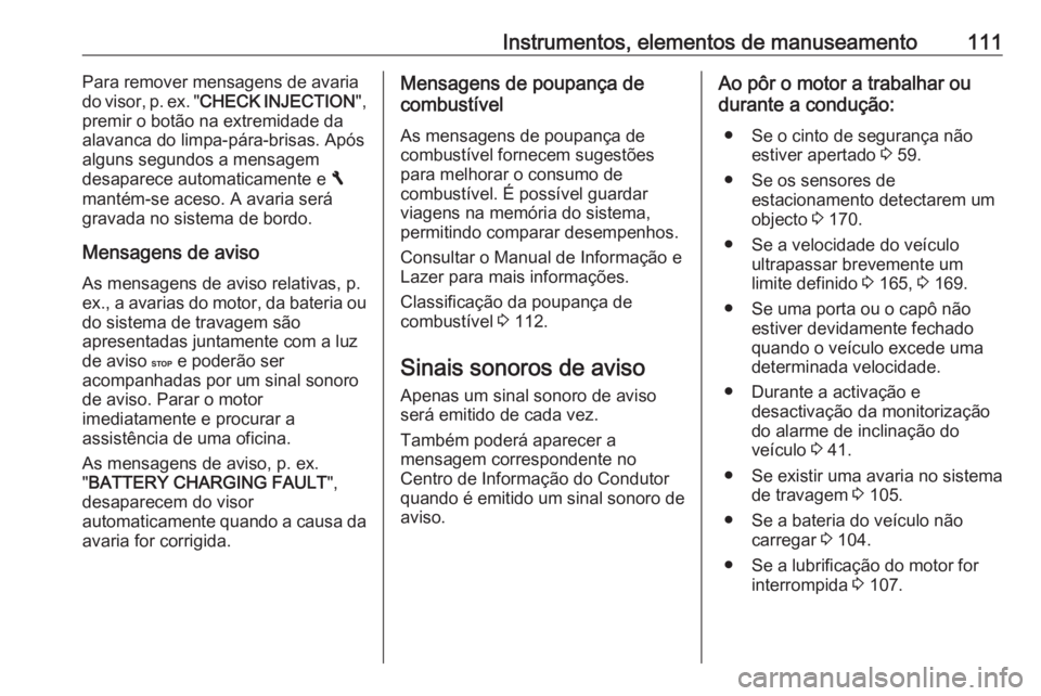 OPEL VIVARO B 2018  Manual de Instruções (in Portugues) Instrumentos, elementos de manuseamento111Para remover mensagens de avaria
do visor, p. ex. " CHECK INJECTION ",
premir o botão na extremidade da
alavanca do limpa-pára-brisas. Após
alguns 