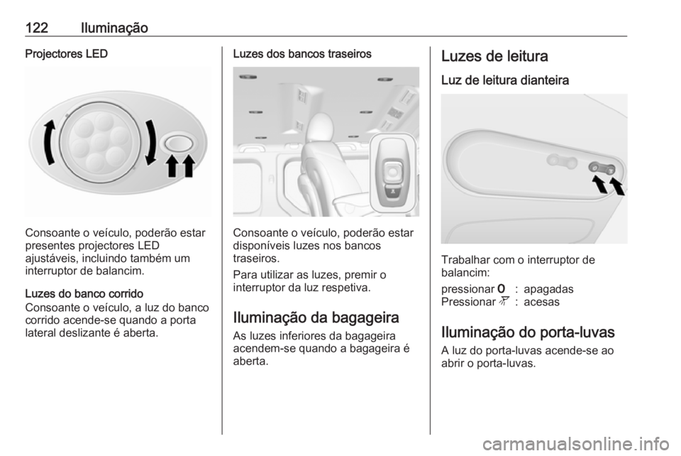 OPEL VIVARO B 2018  Manual de Instruções (in Portugues) 122IluminaçãoProjectores LED
Consoante o veículo, poderão estar
presentes projectores LED
ajustáveis, incluindo também um
interruptor de balancim.
Luzes do banco corrido
Consoante o veículo, a 