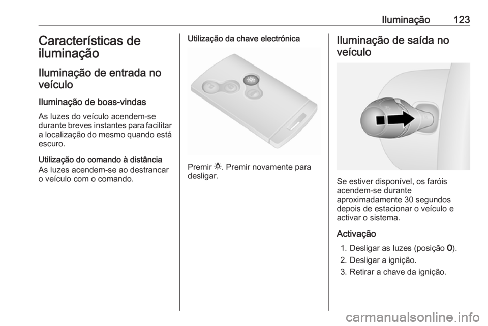 OPEL VIVARO B 2018  Manual de Instruções (in Portugues) Iluminação123Características de
iluminação
Iluminação de entrada no veículo
Iluminação de boas-vindas As luzes do veículo acendem-se
durante breves instantes para facilitar a localização 