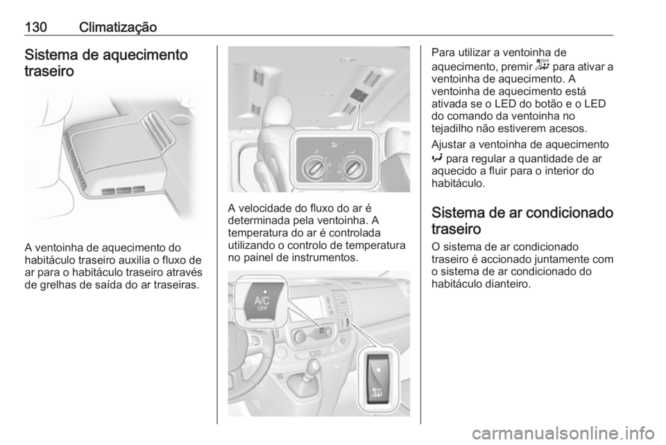 OPEL VIVARO B 2018  Manual de Instruções (in Portugues) 130ClimatizaçãoSistema de aquecimentotraseiro
A ventoinha de aquecimento do
habitáculo traseiro auxilia o fluxo de
ar para o habitáculo traseiro através
de grelhas de saída do ar traseiras.
A ve