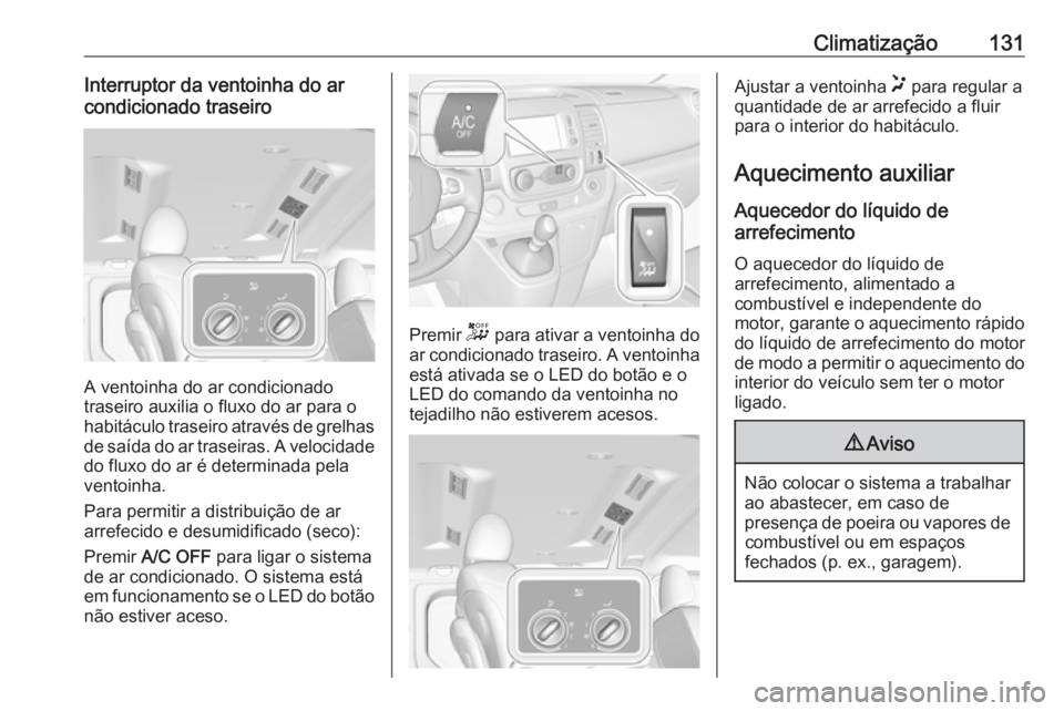OPEL VIVARO B 2018  Manual de Instruções (in Portugues) Climatização131Interruptor da ventoinha do ar
condicionado traseiro
A ventoinha do ar condicionado
traseiro auxilia o fluxo do ar para o
habitáculo traseiro através de grelhas
de saída do ar tras