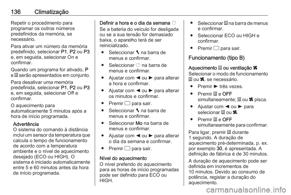 OPEL VIVARO B 2018  Manual de Instruções (in Portugues) 136ClimatizaçãoRepetir o procedimento para
programar os outros números
predefinidos da memória, se
necessário.
Para ativar um número da memória
predefinido, selecionar  P1, P2  ou  P3
e, em seg