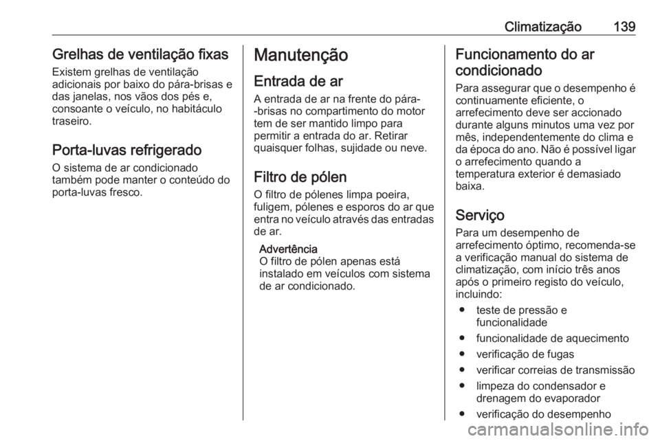OPEL VIVARO B 2018  Manual de Instruções (in Portugues) Climatização139Grelhas de ventilação fixas
Existem grelhas de ventilação
adicionais por baixo do pára-brisas e
das janelas, nos vãos dos pés e,
consoante o veículo, no habitáculo
traseiro.
