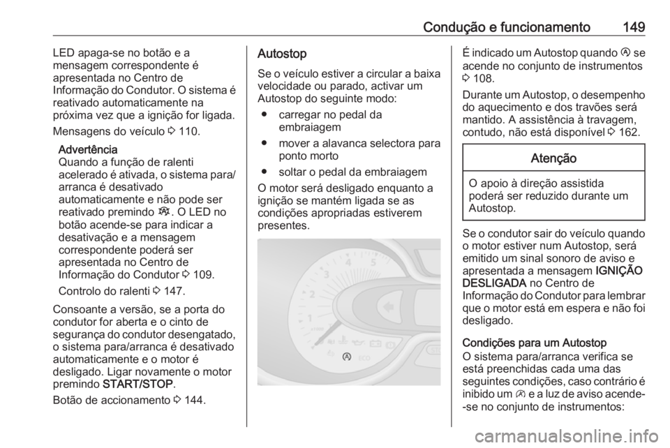 OPEL VIVARO B 2018  Manual de Instruções (in Portugues) Condução e funcionamento149LED apaga-se no botão e a
mensagem correspondente é
apresentada no Centro de
Informação do Condutor. O sistema é
reativado automaticamente na
próxima vez que a igni
