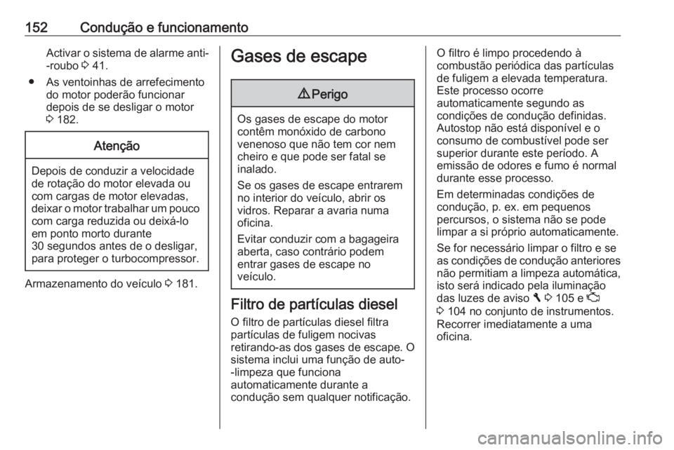 OPEL VIVARO B 2018  Manual de Instruções (in Portugues) 152Condução e funcionamentoActivar o sistema de alarme anti--roubo  3 41.
● As ventoinhas de arrefecimento do motor poderão funcionar
depois de se desligar o motor
3  182.Atenção
Depois de cond