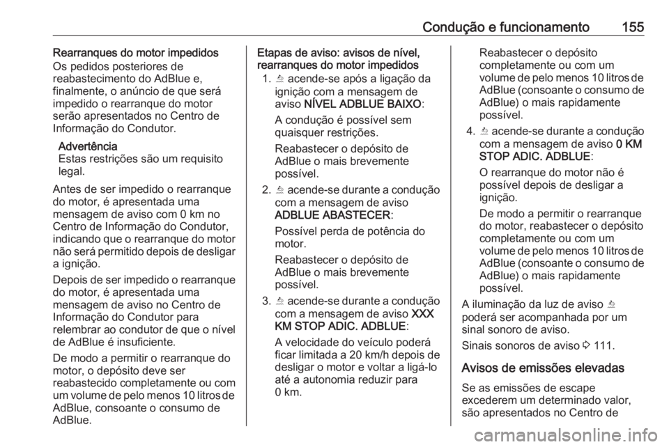 OPEL VIVARO B 2018  Manual de Instruções (in Portugues) Condução e funcionamento155Rearranques do motor impedidos
Os pedidos posteriores de
reabastecimento do AdBlue e,
finalmente, o anúncio de que será
impedido o rearranque do motor
serão apresentado