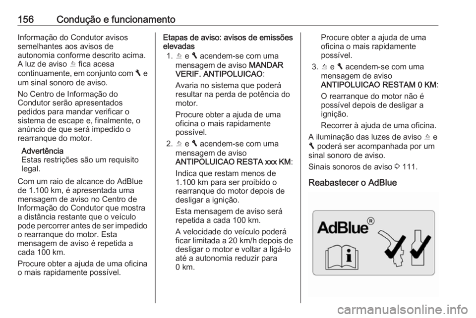 OPEL VIVARO B 2018  Manual de Instruções (in Portugues) 156Condução e funcionamentoInformação do Condutor avisos
semelhantes aos avisos de
autonomia conforme descrito acima.
A luz de aviso  Y fica acesa
continuamente, em conjunto com  F e
um sinal sono